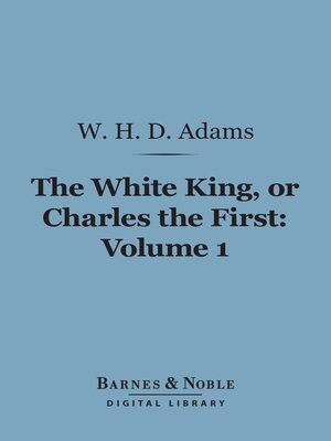 cover image of The White King, Or Charles the First, Volume 1 (Barnes & Noble Digital Library)